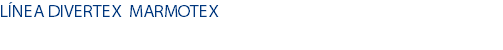 LÍNEA DIVERTEX MARMOTEX